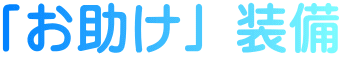 「お助け」装備
